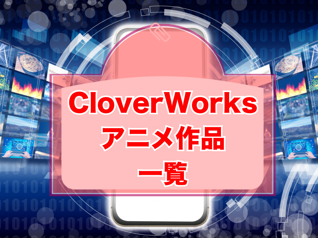 CloverWorksのアニメ作品一覧のキャッチ画像