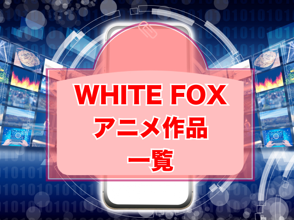 WHITE FOXのアニメ作品一覧のキャッチ画像
